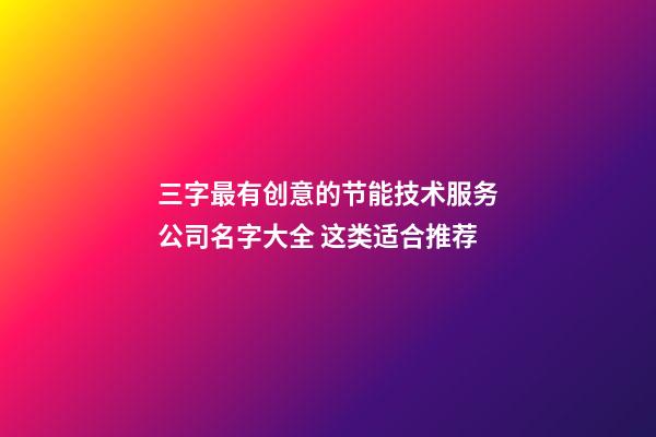 三字最有创意的节能技术服务公司名字大全 这类适合推荐